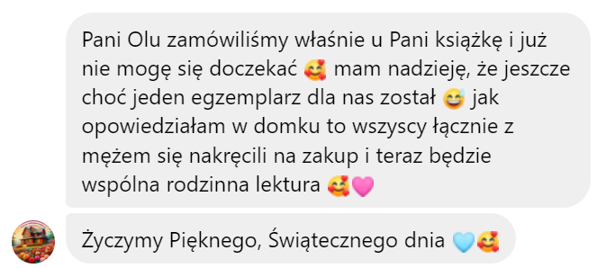 Opinia klientki o książce Oli: Pani Olu zamówiliśmy właśnie u Pani książkę i już nie mogę się doczekać, to będzie wspólna rodzinna lektura.