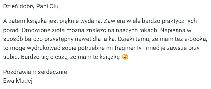 Opinia Pani Ewy Madej: Książka pięknie wydana, zawiera praktyczne porady o ziołach z naszych łąk. Napisana przystępnie dla laika. Klientka docenia opcję e-booka za możliwość druku potrzebnych fragmentów.