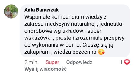 Opinia Pani Ani Banaszak: Wspaniałe kompendium wiedzy z zakresu medycyny naturalnej. Klientka chwali podział na jednostki chorobowe według układów, super wskazówki oraz proste i zrozumiałe przepisy do wykonania w domu. Wiedza bezcenna.